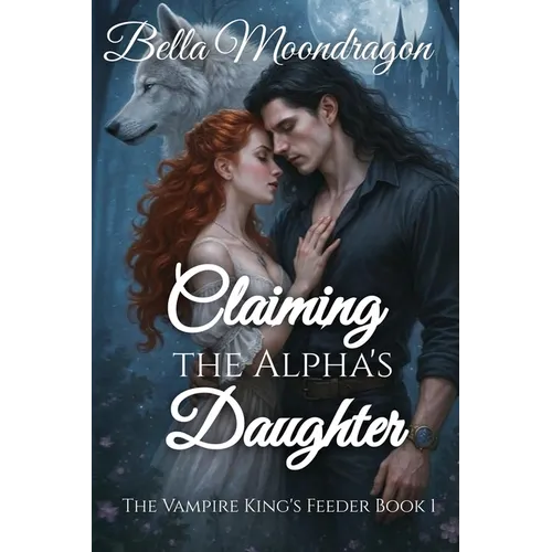 Claiming the Alpha's Daughter: The Vampire King's Feeder Book 1