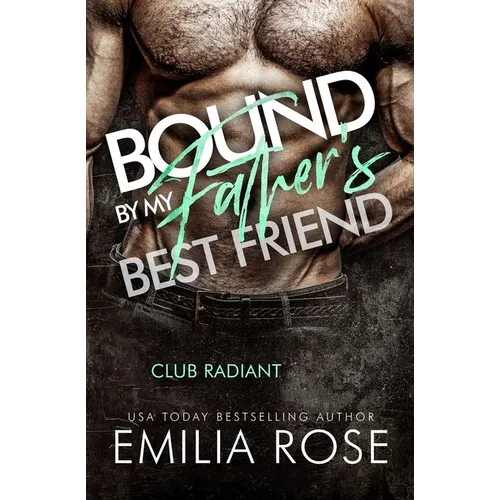 Bound by My Father's Best Friend: A Steamy Forbidden Billionaire Romance (Club Radiant)