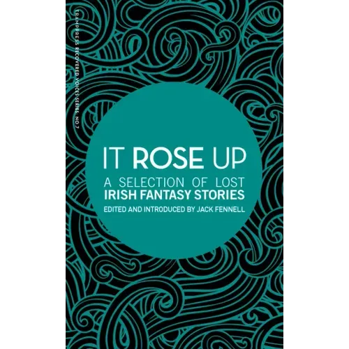 It Rose Up: A Selection of Lost Irish Fantasy Stories