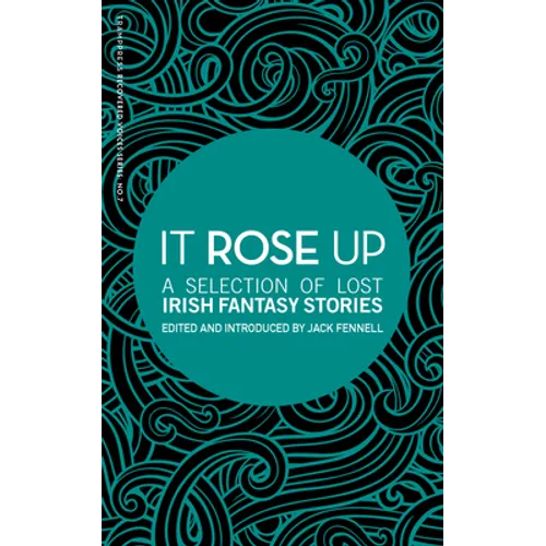 It Rose Up: A Selection of Lost Irish Fantasy Stories