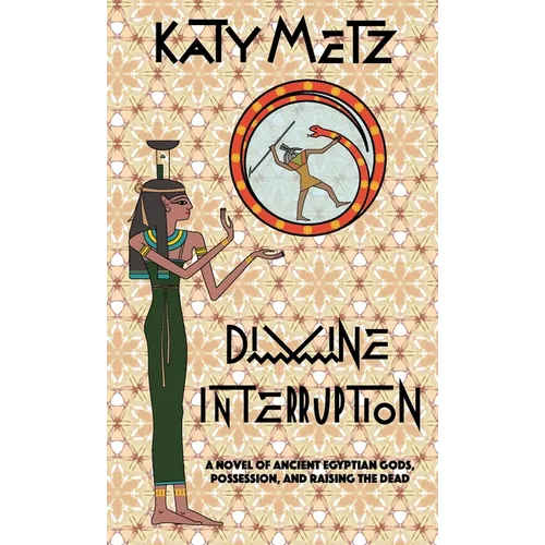 Divine Interruption: A Novel of Ancient Egyptian Gods, Possession, and Raising the Dead
